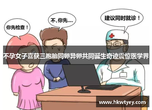 不孕女子喜获三胞胎同卵异卵共同诞生奇迹震惊医学界